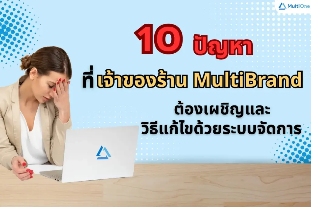 10 ปัญหาที่เจ้าของร้าน MultiBrand ต้องเผชิญและวิธีแก้ไขด้วยระบบจัดการร้าน