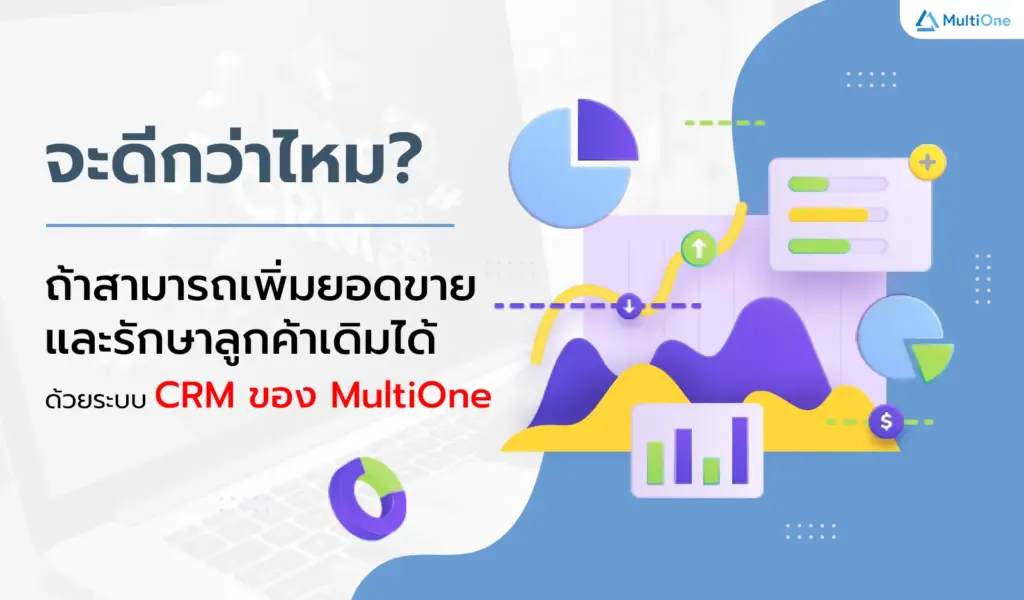 จะดีกว่าไหม? ถ้าสามารถเพิ่มยอดขายและรักษาลูกค้าเดิมได้ ด้วยระบบ CRM ของ MultiOne
