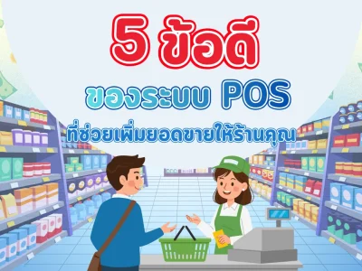 5 ข้อดีที่ระบบ POS จะช่วยเพิ่มยอดขายให้ร้านค้าคุณ